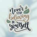 NEVER STOP BELIEVING IN YOURSELF